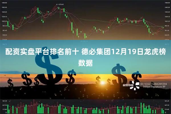 配资实盘平台排名前十 德必集团12月19日龙虎榜数据